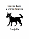 Corcho Loco y otros relatos - Dan Guajars