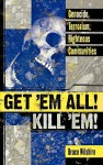 Get 'em All! Kill 'Em!: Genocide, Terrorism, Righteous Communities - Bruce W. Wilshire