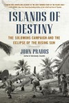 Islands of Destiny: The Solomons Campaign and the Eclipse of the Rising Sun - John Prados