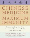 Chinese Medicine for Maximum Immunity: Understanding the Five Elemental Types for Health and Well-Being - Jason Elias, Katherine Ketcham