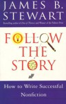 Follow the Story: How to Write Successful Nonfiction - James B. Stewart