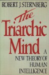 The Triarchic Mind: A New Theory of Human Intelligence - Robert J. Sternberg