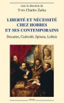 Liberte Et Necessite Chez Hobbes Et Ses Contemporaines: Descartes, Cudworth, Spinoza, Leibniz - Yves Charles Zarka