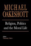 Religion, Politics, and the Moral Life - Michael Joseph Oakeshott, Timothy Fuller