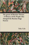 The Greats of Russian Theatre - A History of the People Who Changed the Russian Stage Forever - Toby Cole