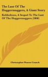 The Last of the Huggermuggers, a Giant Story: Kobboltozo, a Sequel to the Last of the Huggermuggers (1860) - Christopher Pearse Cranch