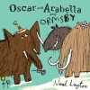 Oscar and Arabella and Ormsby - Neal Layton