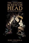 The Amazing Screw-On Head and Other Curious Objects - Mike Mignola