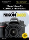 David Busch's Compact Field Guide for the Nikon D600 - David D. Busch