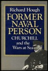 Former Naval Person: Churchill and the Wars at Sea - Richard Hough