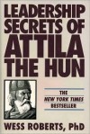 Leadership Secrets of Attila the Hun - Wess Roberts