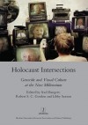 Holocaust Intersections: Genocide and Visual Culture at the New Millennium - Axel Bangert, Robert S.C. Gordon, Libby Saxton