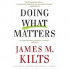 Doing What Matters - James M. Kilts, Robert Lorber, John F. Manfredi