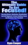 Focused: The Ultimate Guide To Get Focused! - Using Morning Rituals, Meditation, Visualization, And Self Hypnosis To Have Limitless Focus And Maximize ... Neuro Linguistic Programming, Habit) - Ryan Cooper, Procrastination, Habit, Concentration, Brain Training