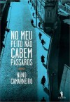 No meu peito não cabem pássaros - Nuno Camarneiro