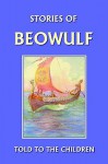 Stories of Beowulf Told to the Children (Yesterday's Classics) - H.E. Marshall