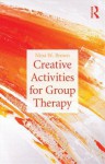 Creative Activities for Group Therapy - Nina W. Brown