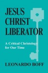 Jesus Christ Liberator: A Critical Christology for Our Time - Leonardo Boff, Patrick Hughes