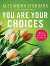 You Are Your Choices: 50 Ways to Live a Good Life - Alexandra Stoddard