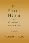 The Still Hour; Or, Communion with God - Austin Phelps