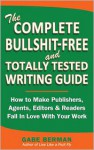 The Complete Bullshit-Free and Totally Tested Writing Guide: How To Make Publishers, Agents, Editors & Readers Fall In Love With Your Work - Gabe Berman