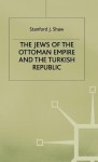 Jews of the Ottoman Empire - Stanford Jay Shaw, Shaw