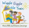 Wiggle Giggle Tickle Train - Nora Hilb, Sharon Jennings, Marcela Cabezas Hilb