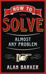 How to Solve Almost Any Problem - Alan Barker