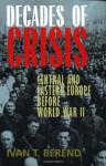 Decades of Crisis: Central and Eastern Europe before World War II - Ivan T. Berend