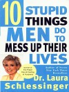 Ten Stupid Things Men Do to Mess Up Their Lives (eBook) - Laura C. Schlessinger