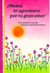 Mama, Te Agradezco Por Tu Gran Amor: Mother Thank You for All Your Love : Anthology - Susan Polis Schutz