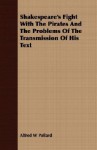 Shakespeare's Fight with the Pirates and the Problems of the Transmission of His Text - Alfred W. Pollard