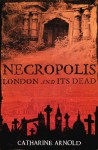 Necropolis: London and Its Dead - Catharine Arnold
