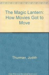 The Magic Lantern: How Movies Got to Move - Judith Thurman