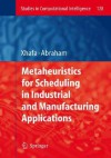 Metaheuristics for Scheduling in Industrial and Manufacturing Applications - Fatos Xhafa, Ajith Abraham