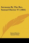 Sermons by the REV. Samuel Davies V1 (1864) - Samuel Davies