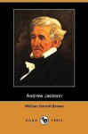 Andrew Jackson (Dodo Press) - William Garrott Brown