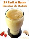 25 Fácil A Hacer Recetas de Batido - Pamela Briggs