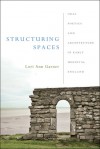 Structuring Spaces: Oral Poetics and Architecture in Early Medieval England - Lori Ann Garner