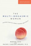 The Multi-Orgasmic Woman: Discover Your Full Desire, Pleasure, and Vitality - Mantak Chia, Rachel Carlton Abrams