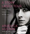 A Story Lately Told: Coming of Age in Ireland, London, and New York - Anjelica Huston