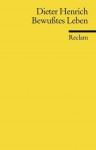 Bewußtes Leben: Untersuchungen zum Verhältnis von Subjektivität und Metaphysik - Dieter Henrich