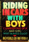 Riding in Cars With Boys: Confessions of a Bad Girl Who Makes Good - Beverly Donofrio