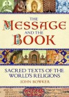 The Message and the Book: Sacred Texts of the World's Religions. John Bowker - John Bowker