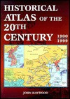 Historical Atlas of the 20th Century, 1900-1999 - John Haywood, Brian Catchpole, Edward Barratt