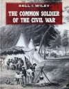 The Common Soldier of the Civil War - Bell Irvin Wiley