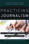 Practicing Journalism: The Power and Purpose of the Fourth Estate - Sara Brown, Paul Steinle