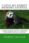 I Love My Ferret Memory Journal: A Ferret Journal for You to Record Your Ferret's Life as It Happens! - Debbie Miller