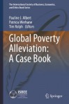 Global Poverty Alleviation: A Case Book (The International Society of Business, Economics, and Ethics Book Series) - Pauline Albert, Patricia Werhane, Tim Rolph