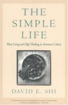 The Simple Life: Plain Living and High Thinking in American Culture - David Emory Shi